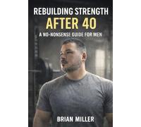 Rebuilding Strength After 40: A No Nonsense Guide for Men