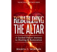 Rebuilding The Altar: A Guided Prayer Journey to Healing & Restoration