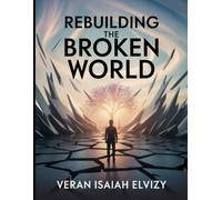 Rebuilding the Broken World: Forging Ethical Leadership and Justice for a Renewed Society (SHADOWS AND LIGHT: Humanity's Journey From Crisis to Redemption)