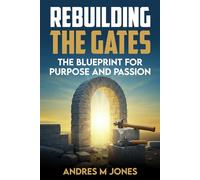 Rebuilding The Gates: A Blueprint For Purpose and Passion