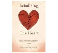 Rebuilding the Heart: A Gentle 30-Day Guide to Healing, Self-Love, and Moving Forward After a Breakup
