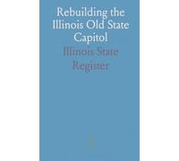 Rebuilding the Illinois Old State Capitol: The restoration, craftsmanship, and rededication of a Lincoln-era landmark in 1968