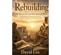 Rebuilding: The Story of Ezra and Nehemiah in Its World