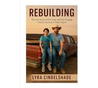 Rebuilding: The True Story of Fire, Loss, and One Man’s Courage - Dusty’s Journey to Begin Again