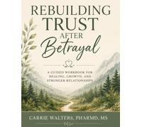 Rebuilding Trust After Betrayal: A Guided Workbook for Healing, Understanding, and Rebuilding Relationships