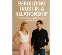 Rebuilding Trust In A Relationship: Practical Strategies for Couples to Rebuild Trust (Marriage And Relationship Self Help Books)