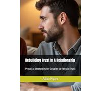 Rebuilding Trust In A Relationship: Practical Strategies for Couples to Rebuild Trust (Marriage And Relationship Self Help Books)