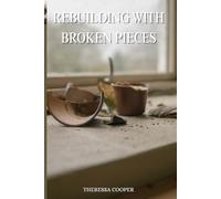 Rebuilding With Broken Pieces: Emotional Health Is Possible - Broken Does Not Mean Destroyed