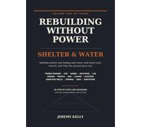 Rebuilding Without Power: Volume One: Shelter & Water | Building Homes, Wells and Safe Drinking Water With Hand Tools and No Electricity - Timber ... Log, Thatch, Wells and Sanitation: 1