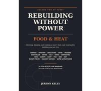 Rebuilding Without Power: Volume Two: Food & Heat | Growing, Preserving and Storing a Year's Food Without Electricity - Soil, Seed Saving, Root ... Livestock, Rocket Stoves and Masonry Heaters
