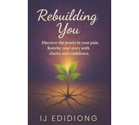 Rebuilding You: Discover the power in your pain. Rewrite your story with clarity and confidence.