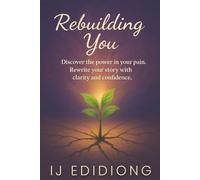 Rebuilding You: Discover the power in your pain. Rewrite your story with clarity and confidence.