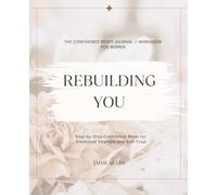 Rebuilding You:The Confidence Reset Journal and Workbook For Women | Beginners Guide to Build Confidence | Life Coach Approved Blueprint | Educational, 7.5 x 9.25, 149 Pages, For Woman and Adults