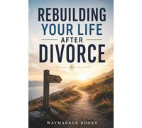 Rebuilding Your Life After Divorce: A Practical Guide for Men to Regain Confidence, Overcome Loneliness, and Create a New Future