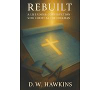 Rebuilt: A Life Under Construction with Christ as the Foreman