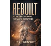 REBUILT: Becoming the man you were born to be