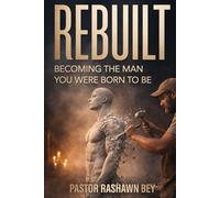 REBUILT: Becoming the man you were born to be
