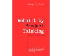 Rebuilt by Product Thinking: Lifecycle Is The Product: An Architect's Journal from an evolving global career in Lifecycle Marketing (Engineered for ... built from the Field, Not the Classroom)