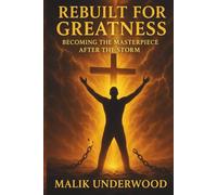 Rebuilt for Greatness: Becoming the Masterpiece After the Storm