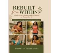 Rebuilt from Within: A Faith- Fueled Wellness Guide & Journal for Women over 40