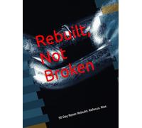 Rebuilt, Not Broken: 90 Day Reset: Rebuild. Refocus. Rise