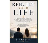 REBUILT YOUR LIFE: A Practical Guide to Letting Go of the Past, Rebuilding Your Confidence, Finding Your Direction, and Creating a Life That Feels Like Your Own