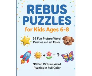 Rebus Puzzles for Kids Ages 6-8: 99 Fun Picture Word Puzzles in Full Color to Boost Reading, Logic and Problem-Solving - Screen-Free Brain Games