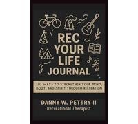 Rec Your Life Journal: 101 Ways to Strengthen Your Mind, Body, and Spirit Through Recreation