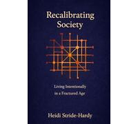 Recalibrating Society: Living Intentionally in a Fractured Age (The Learning To Be Human Series)