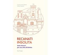 Recanati insolita. Sette itinerari per una città all'infinito