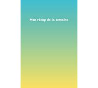 Récap de la semaine: Reviens sur ta semaine. Tire des leçons. Prépare la suivante.