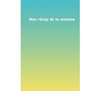 Récap de la semaine: Reviens sur ta semaine. Tire des leçons. Prépare la suivante.