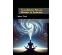 Recapitulación Tolteca. El legado de Castaneda: Extracto del libro Madre