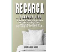 RECARGA ...y duerme bien: El método “RECARGA” para aprender a descansar y dormir de verdad. Aumenta tu bienestar físico, mental, emocional y recarga tu energía