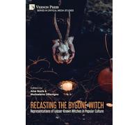 Recasting the Bygone Witch: Representations of Lesser-Known Witches in Popular Culture (Series in Critical Media Studies)