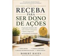 RECEBA PARA SER DONO DE AÇÕES: O Guia para Iniciantes para Construir Renda Passiva e Riqueza de Longo Prazo com Investimento em Dividendos