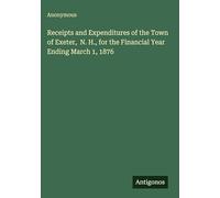 Receipts and Expenditures of the Town of Exeter, N. H., for the Financial Year Ending March 1, 1876
