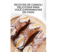 Receitas Cannoli Deliciosas Para Você Experimentar Em Casa! (ebook)