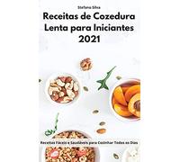 Receitas de Cozedura Lenta para Iniciantes 2021: Receitas Fáceis e Saudáveis para Cozinhar Todos os Dias. Slow Cooker Cookbook (Portuguese Edition)