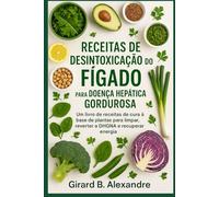 Receitas de desintoxicação do fígado para doença hepática gordurosa: um livro de receitas de cura à base de plantas para limpar, reverter a DHGNA e recuperar energia