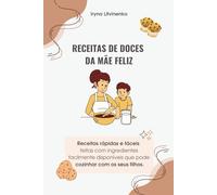 Receitas de doces da māe feliz: Receitas rápidas e fáceis feitas com ingredientes facilmente disponíveis que pode cozinhar com os seus filhos. Sobremesas sem ovos.