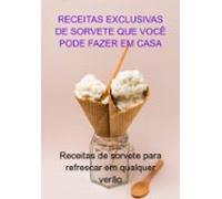 Receitas Exclusivas De Sorvete Que Você Pode Fazer Em Casa (ebook)