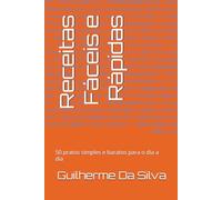 Receitas Fáceis e Rápidas: 50 pratos simples e baratos para o dia a dia