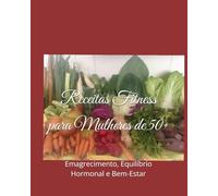 Receitas Fitness para Mulheres de 50+: Emagrecimento, Equilíbrio Hormonal e Bem-Estar