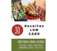 Receitas LOW CARB: 30 opções fáceis e rápidas para o dia a dia: Inclui lista de compras, custo médio por receita e rendimento por porção - alimentação saudável e prática para todas as refeições
