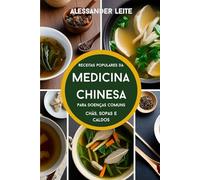 Receitas Populares da Medicina Tradicional Chinesa para Doenças Comuns: Chás, Sopas e Caldos