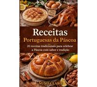 Receitas Portuguesas da Páscoa: 20 receitas tradicionais para celebrar a Páscoa com sabor e tradição (Receitas e Sabores do Mundo)