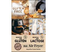 Receitas Saudáveis Sem Glúten e Sem Lactose na Air Fryer - Um Guia Completo (Alimentação)