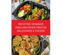 Receitas Veganas Para Air Fryer Pratos Deliciosos E Fáceis! (ebook)