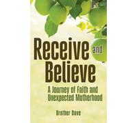 Receive and Believe: A Journey of Faith and Unexpected Motherhood